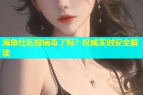 海角社区报病毒了吗？权威实时安全解读