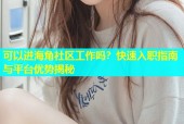 可以进海角社区工作吗？快速入职指南与平台优势揭秘