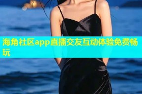 海角社区app直播交友互动体验免费畅玩