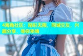 4海角社区：精彩无限，同城交友，兴趣分享，等你来嗨