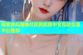 探索类似海角社区的优质中文互动交流平台推荐