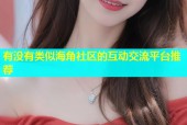 有没有类似海角社区的互动交流平台推荐