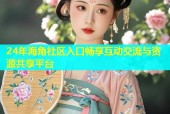 24年海角社区入口畅享互动交流与资源共享平台