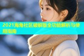 2021海角社区破解版全功能解析与使用指南