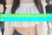 海角社区视频查看神器轻松发现精彩内容
