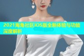 2021海角社区iOS版全新体验与功能深度解析