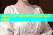 海角社区APP要钱吗安全保障高同城交友首选