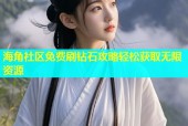海角社区免费刷钻石攻略轻松获取无限资源