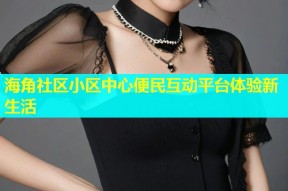海角社区小区中心便民互动平台体验新生活