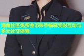 海角社区免费金币账号畅享实时互动与多元社交体验