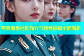 夸克海角社区简介与特色探秘全面解析