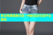 有没有跟海角社区一样的互动交流平台推荐
