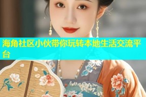 海角社区小伙带你玩转本地生活交流平台