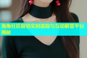 海角社区疫情实时追踪与互动解答平台揭秘