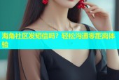 海角社区发短信吗？轻松沟通零距离体验