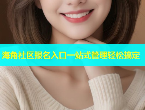 海角社区报名入口一站式管理轻松搞定  第1张