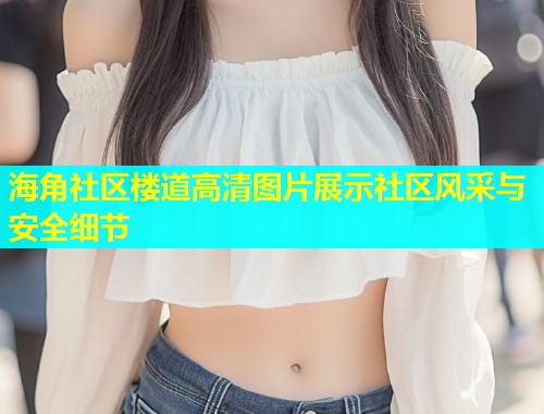 海角社区楼道高清图片展示社区风采与安全细节  第2张