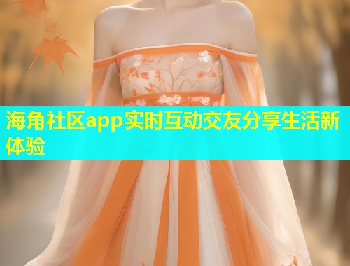 海角社区app实时互动交友分享生活新体验  第2张