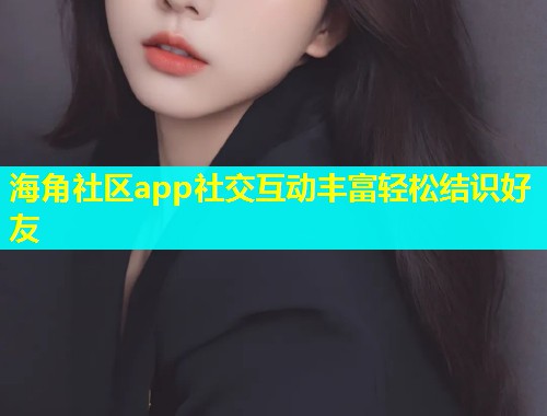 海角社区app社交互动丰富轻松结识好友  第2张