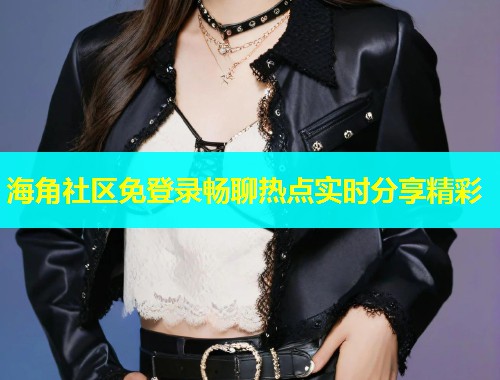 海角社区免登录畅聊热点实时分享精彩  第1张