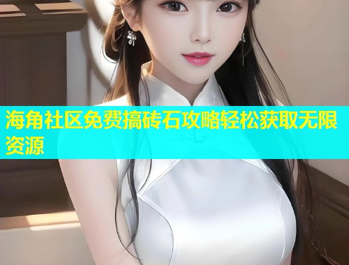 海角社区免费搞砖石攻略轻松获取无限资源  第1张