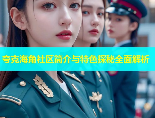 夸克海角社区简介与特色探秘全面解析  第1张