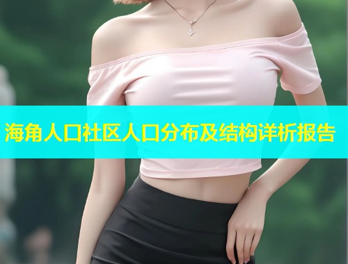 海角人口社区人口分布及结构详析报告  第1张